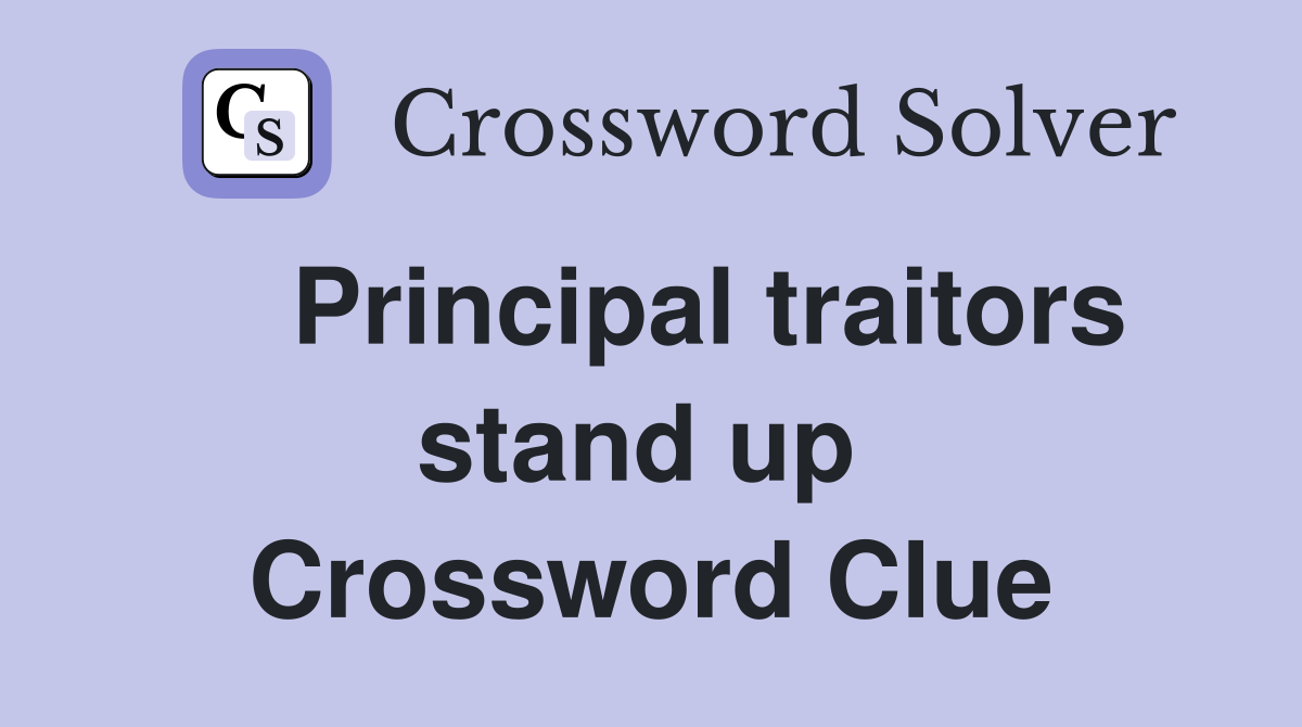    Principal traitors stand up  Crossword Clue