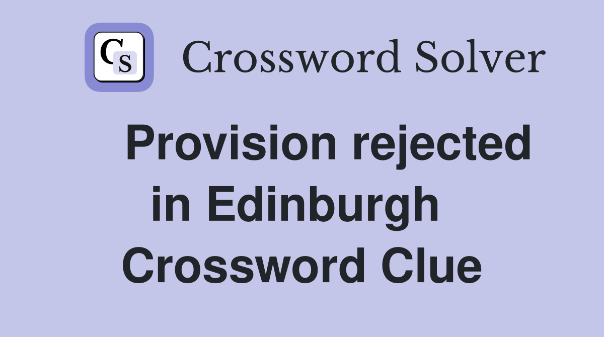    Provision rejected in Edinburgh  Crossword Clue