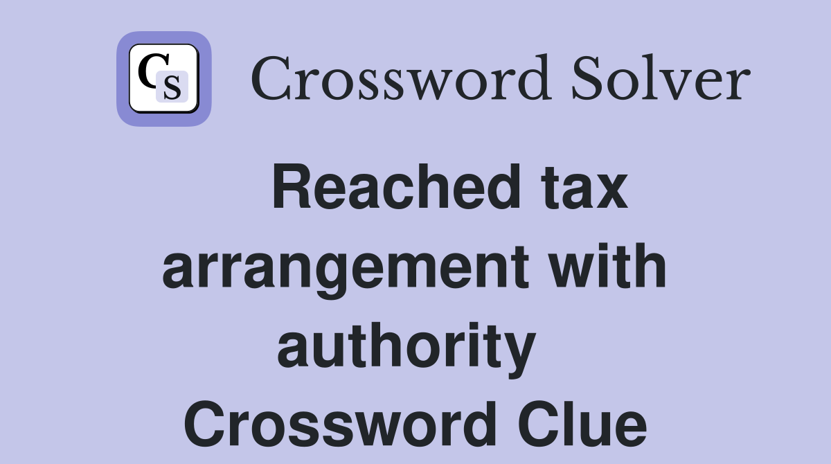    Reached tax arrangement with authority  Crossword Clue