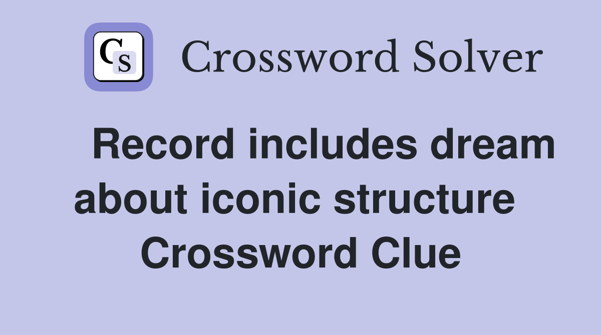    Record includes dream about iconic structure  Crossword Clue