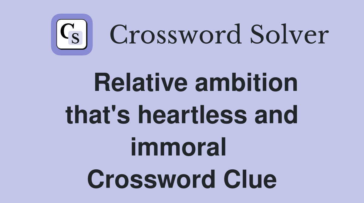    Relative ambition that's heartless and immoral  Crossword Clue
