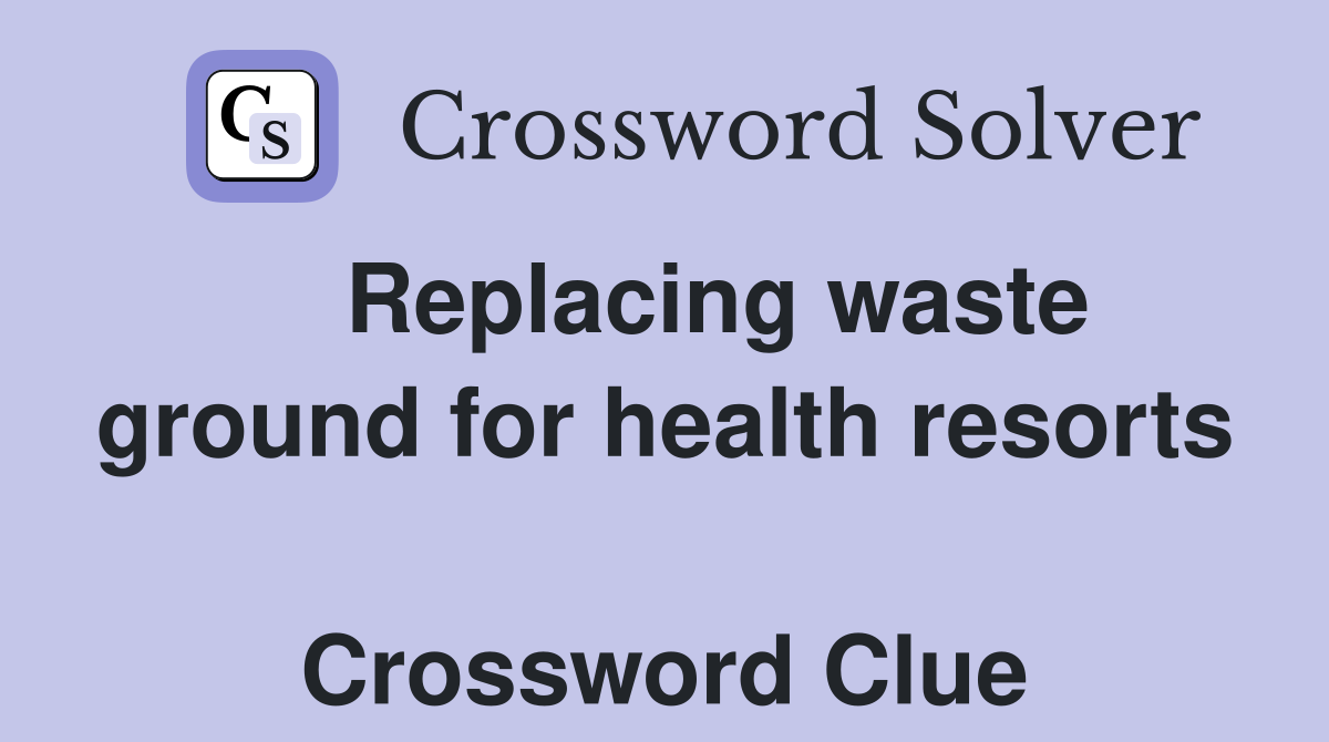    Replacing waste ground for health resorts  Crossword Clue