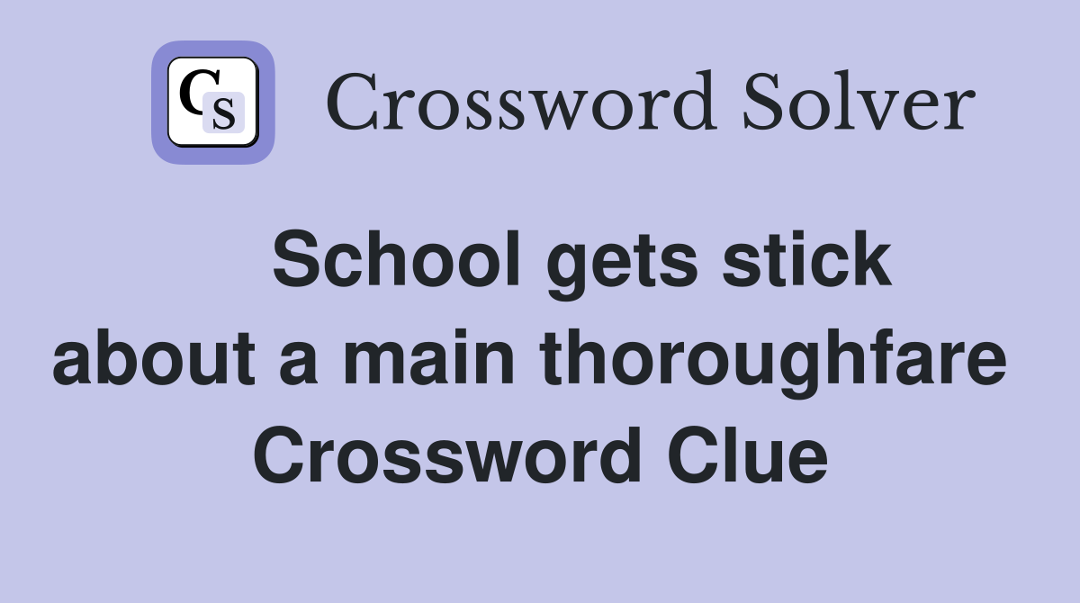    School gets stick about a main thoroughfare  Crossword Clue