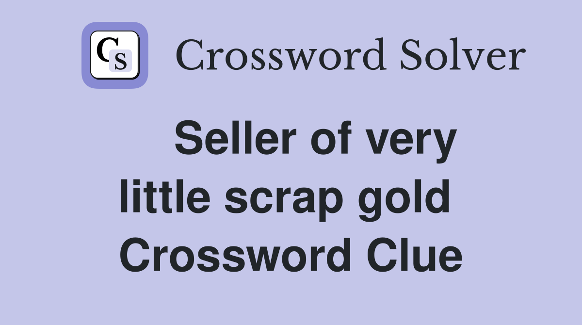    Seller of very little scrap gold  Crossword Clue