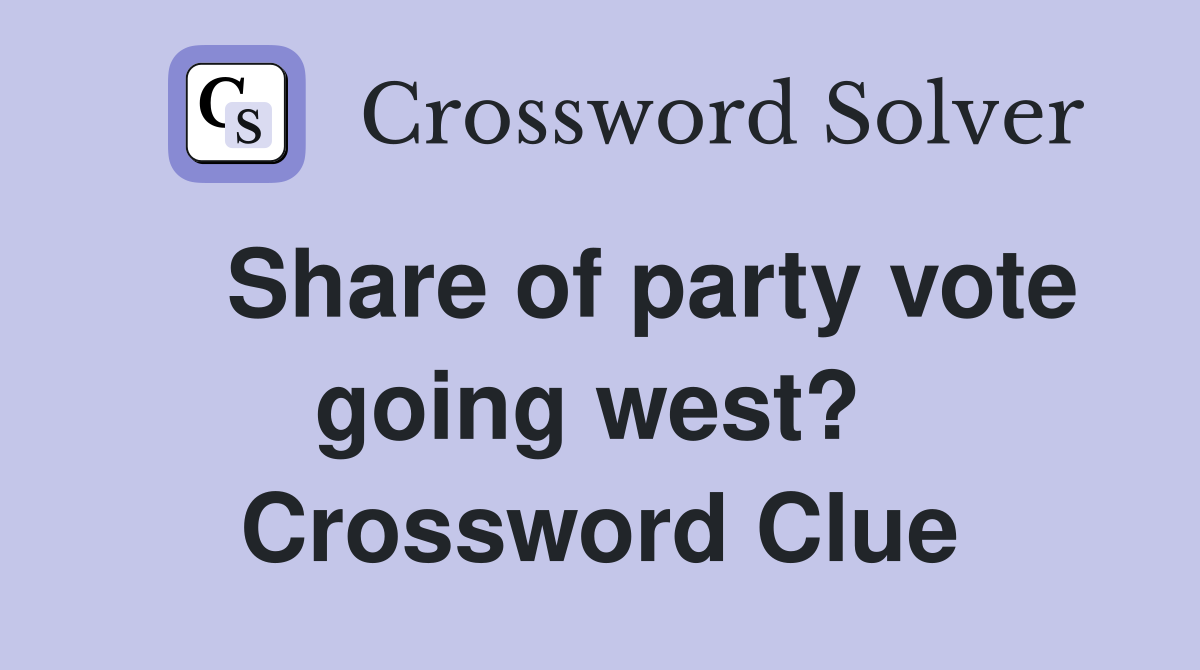    Share of party vote going west?  Crossword Clue