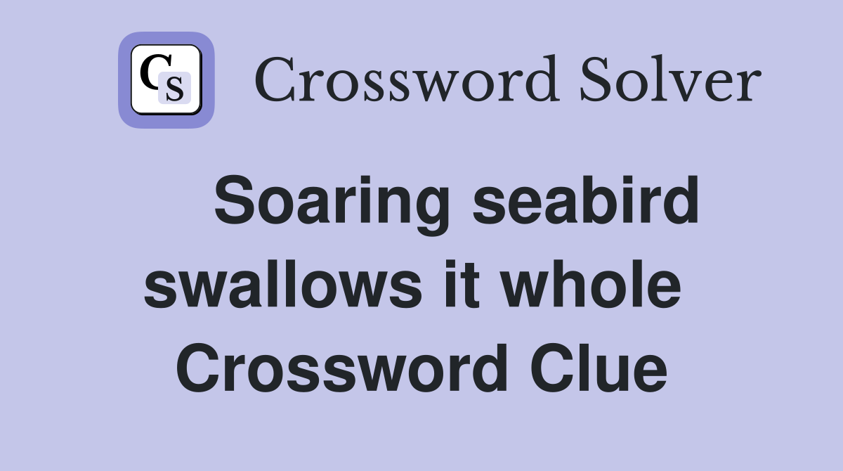    Soaring seabird swallows it whole  Crossword Clue