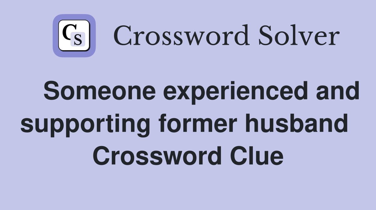    Someone experienced and supporting former husband  Crossword Clue