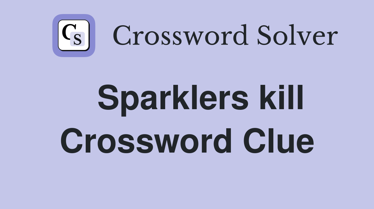    Sparklers kill  Crossword Clue