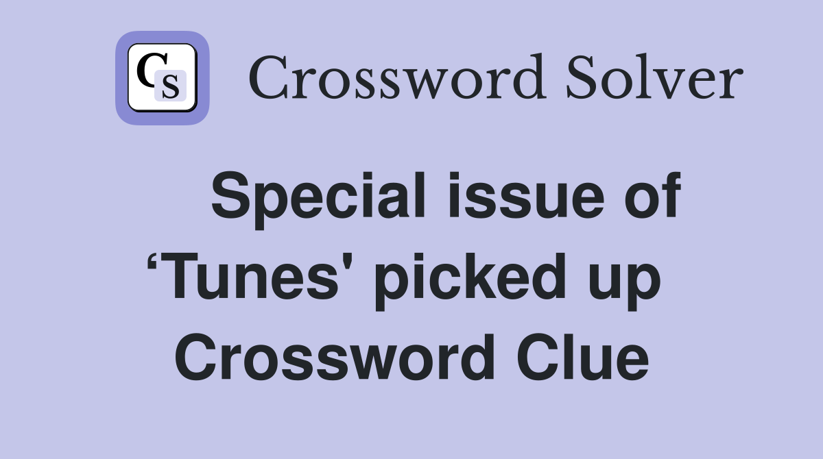    Special issue of ‘Tunes' picked up  Crossword Clue