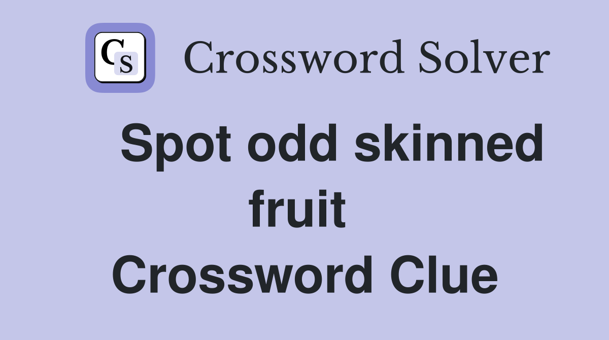    Spot odd skinned fruit  Crossword Clue