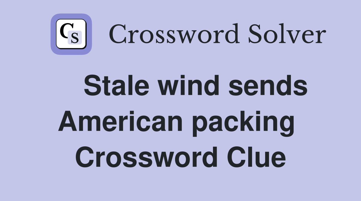    Stale wind sends American packing  Crossword Clue