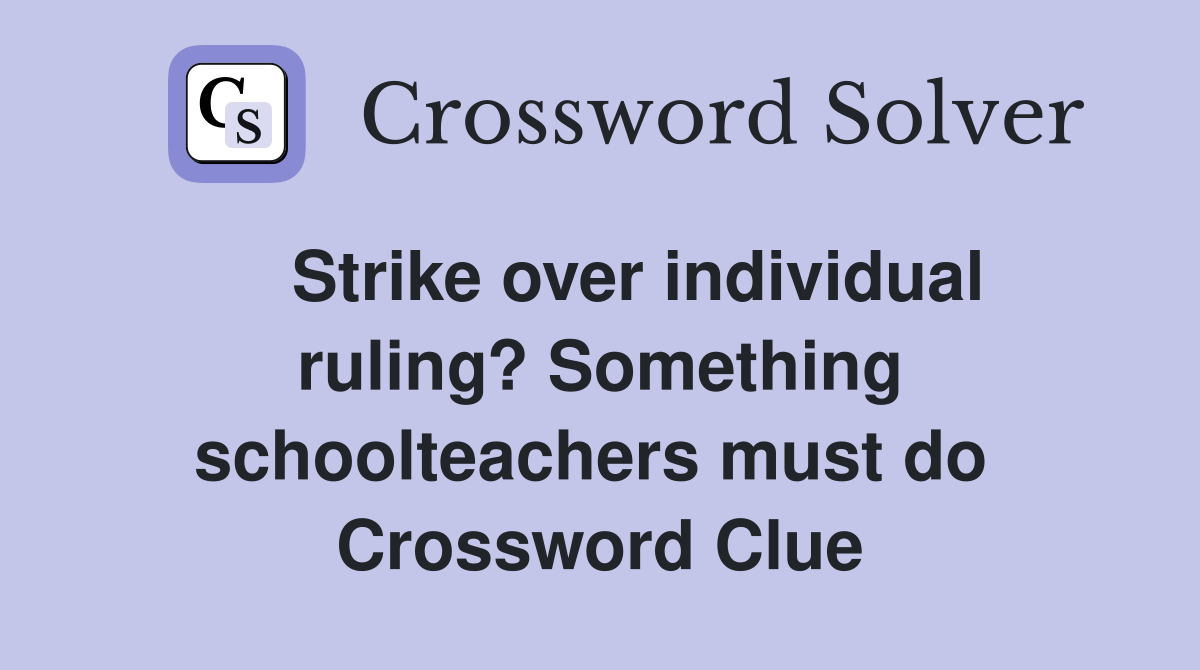    Strike over individual ruling? Something schoolteachers must do  Crossword Clue