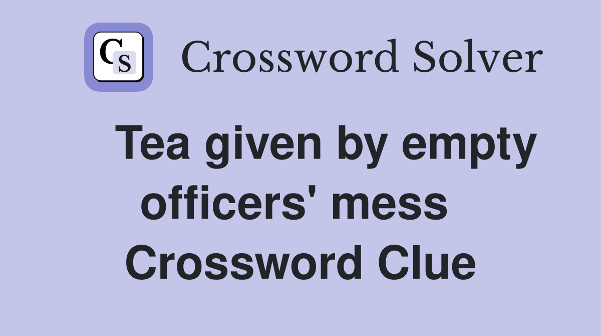    Tea given by empty officers' mess  Crossword Clue