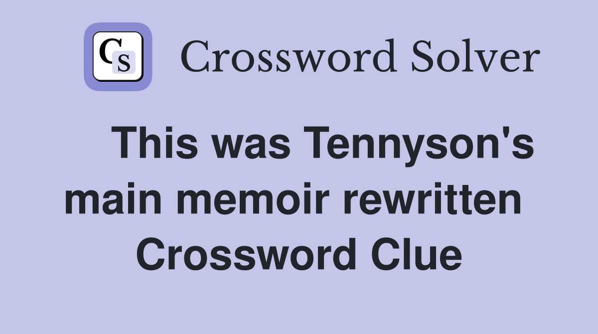    This was Tennyson's main memoir rewritten  Crossword Clue