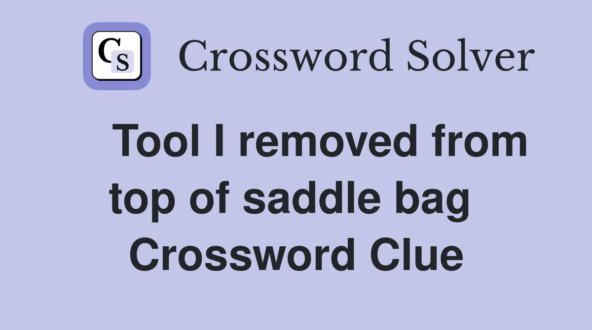   Tool I removed from top of saddle bag  Crossword Clue