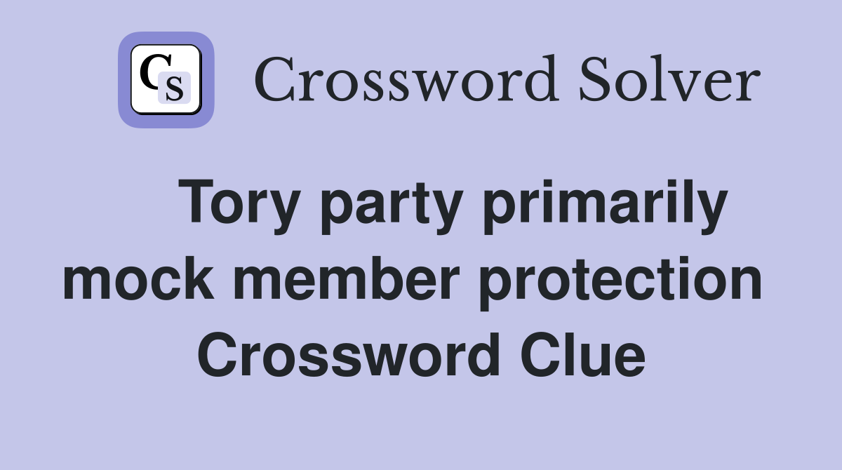    Tory party primarily mock member protection  Crossword Clue