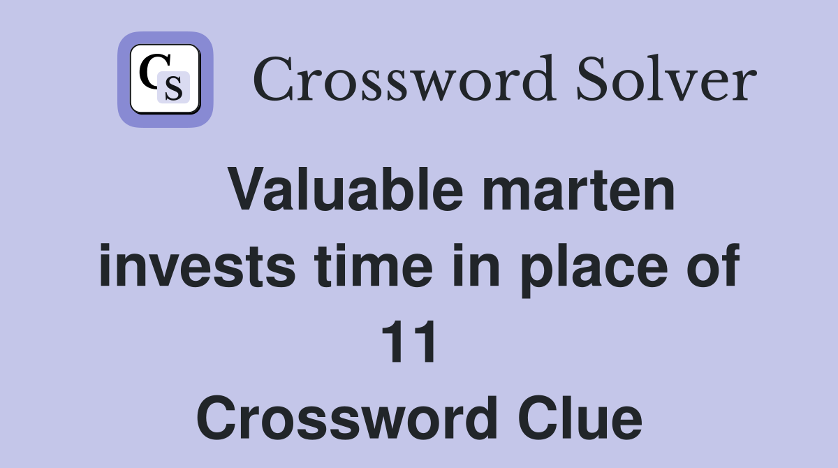    Valuable marten invests time in place of 11  Crossword Clue