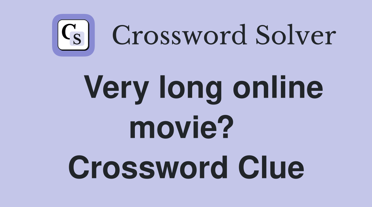    Very long online movie?  Crossword Clue