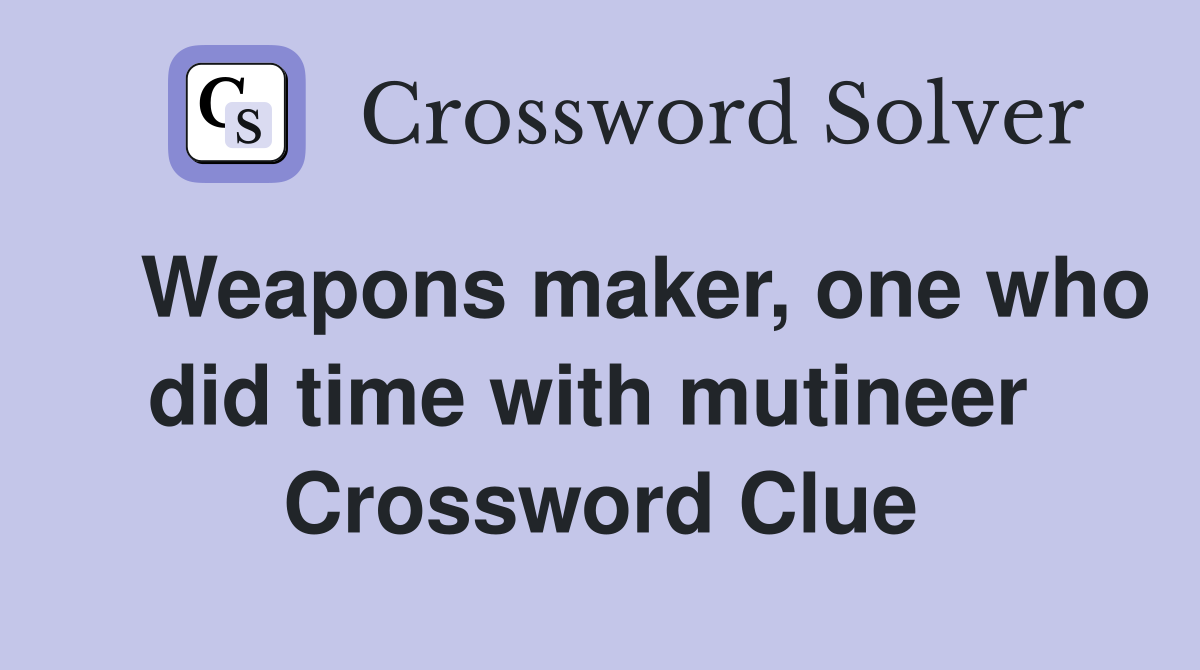    Weapons maker, one who did time with mutineer  Crossword Clue