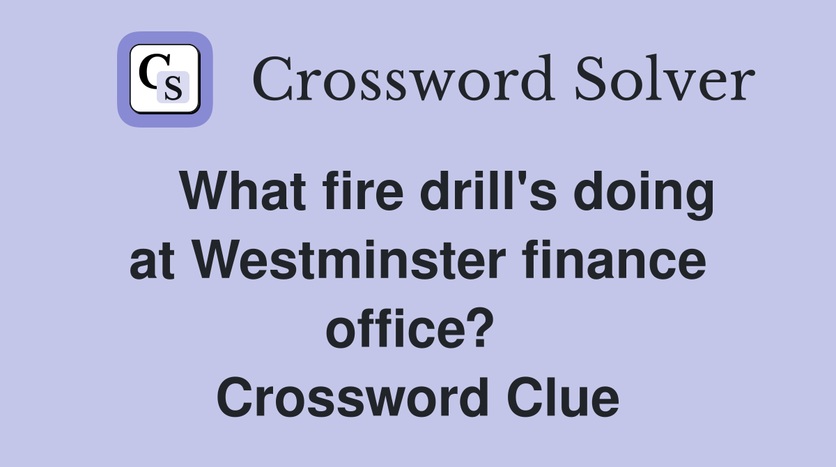    What fire drill's doing at Westminster finance office?  Crossword Clue