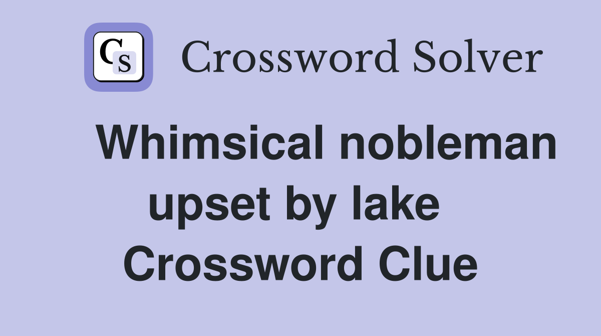    Whimsical nobleman upset by lake  Crossword Clue
