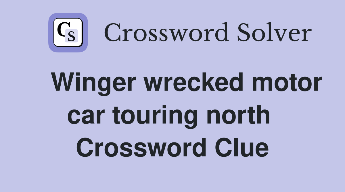    Winger wrecked motor car touring north  Crossword Clue