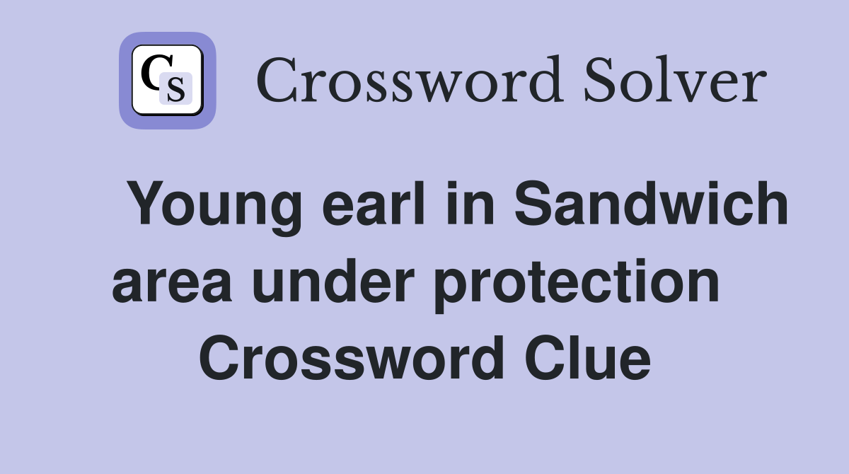    Young earl in Sandwich area under protection  Crossword Clue
