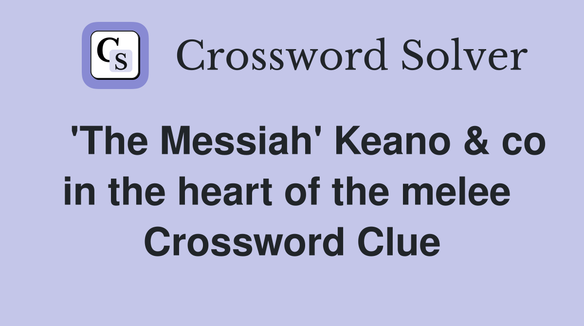   'The Messiah' Keano & co in the heart of the melee  Crossword Clue