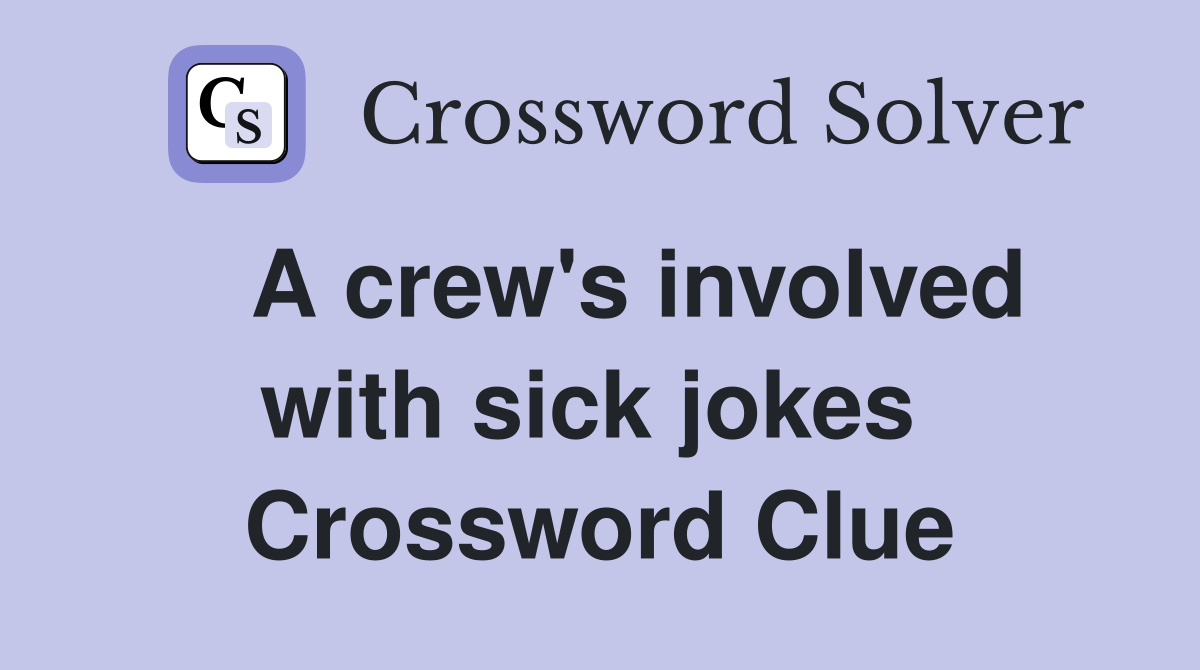   A crew's involved with sick jokes  Crossword Clue