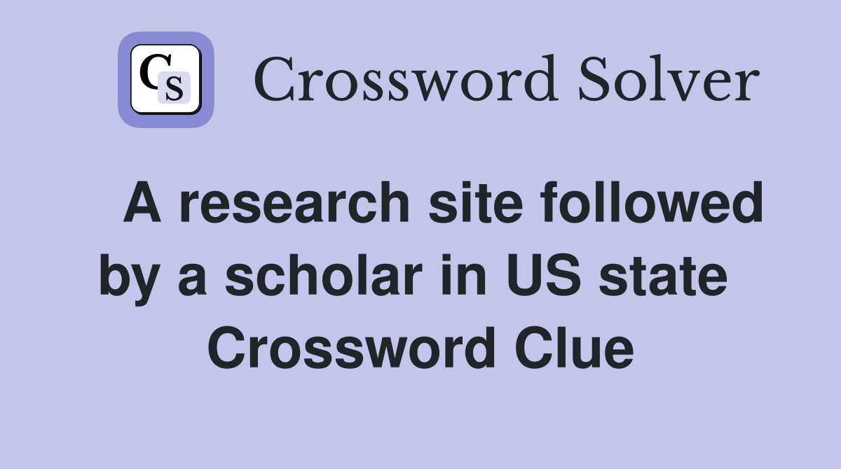   A research site followed by a scholar in US state  Crossword Clue