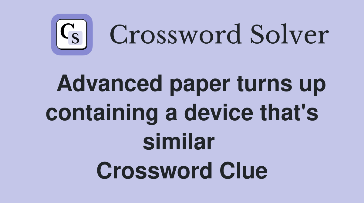   Advanced paper turns up containing a device that's similar  Crossword Clue