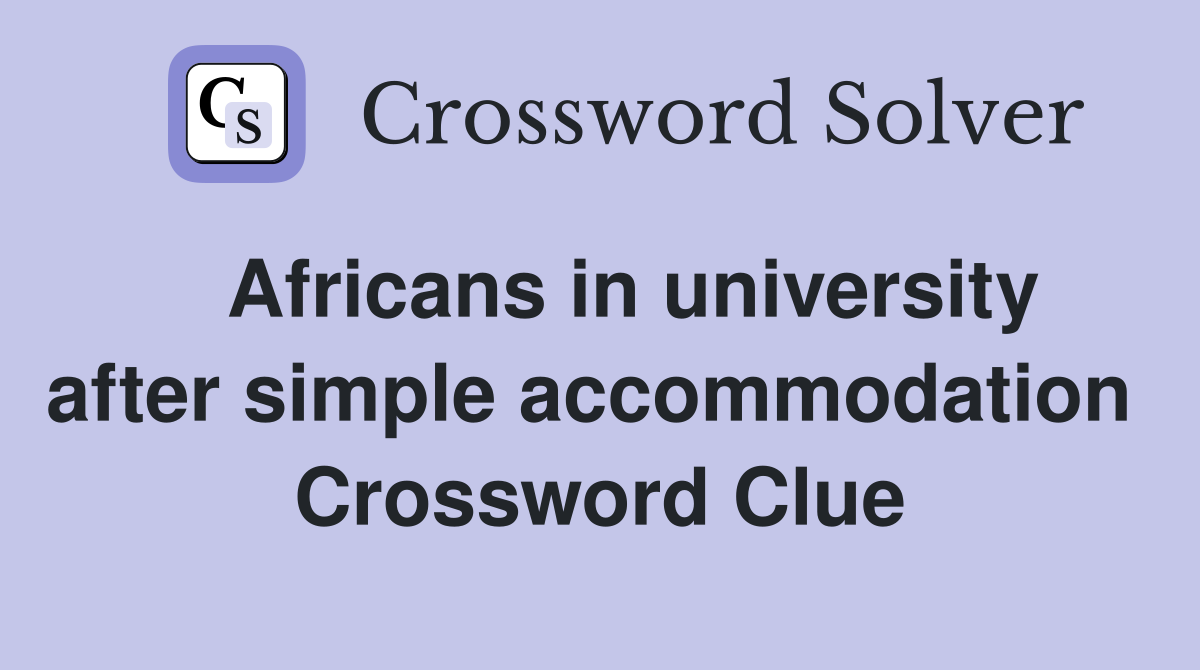   Africans in university after simple accommodation  Crossword Clue
