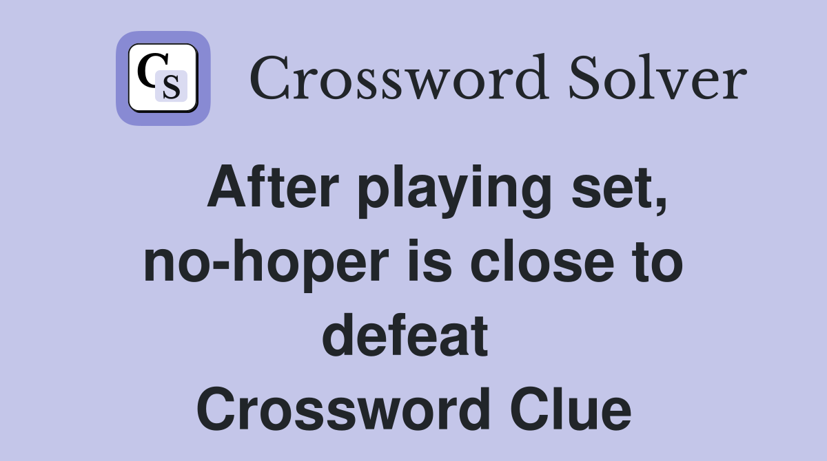   After playing set, no-hoper is close to defeat  Crossword Clue