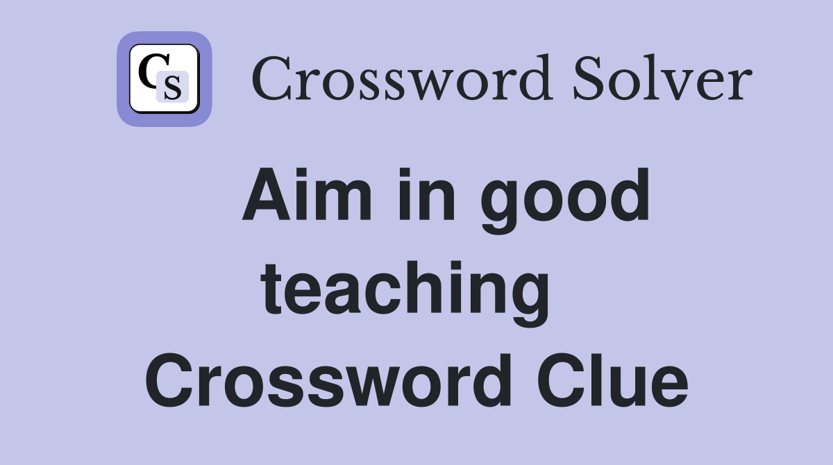   Aim in good teaching  Crossword Clue