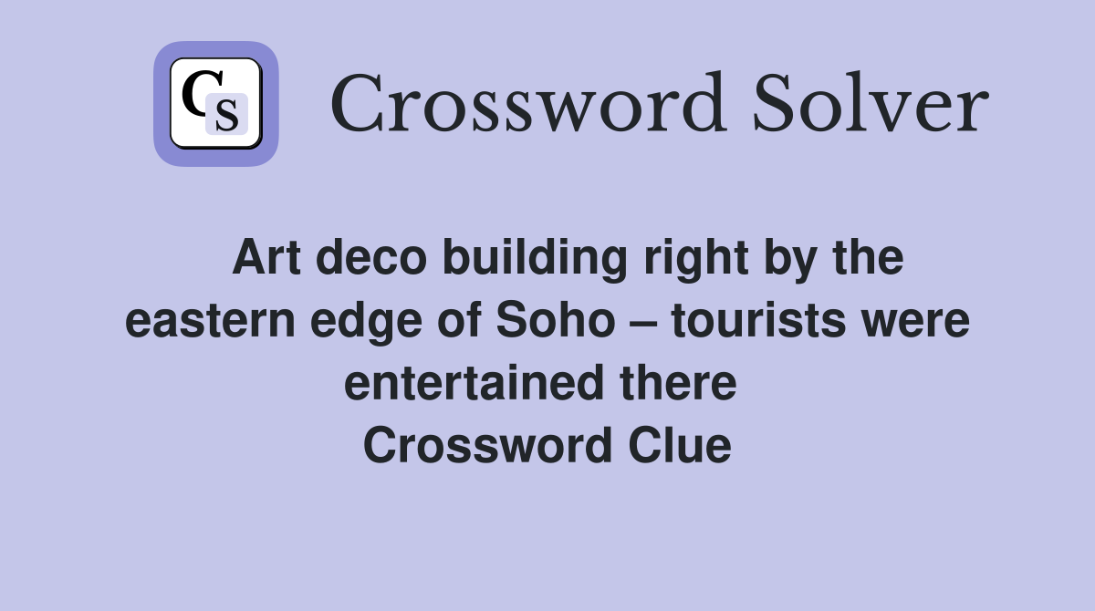   Art deco building right by the eastern edge of Soho – tourists were entertained there  Crossword Clue