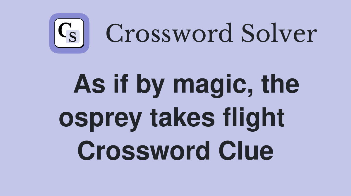   As if by magic, the osprey takes flight  Crossword Clue
