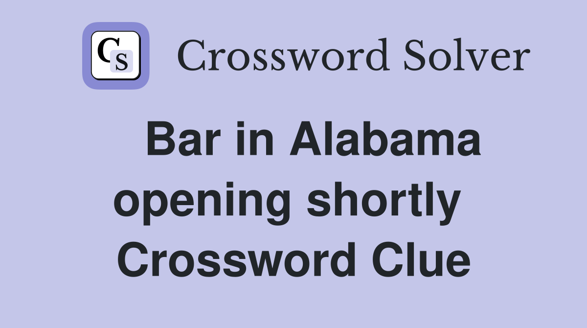   Bar in Alabama opening shortly  Crossword Clue