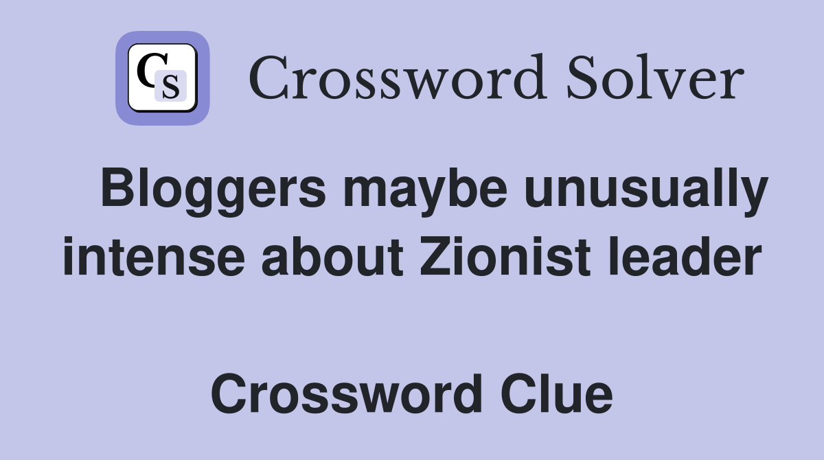   Bloggers maybe unusually intense about Zionist leader  Crossword Clue
