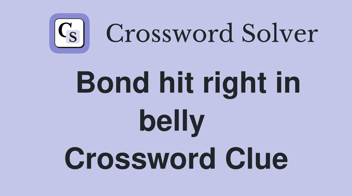   Bond hit right in belly  Crossword Clue