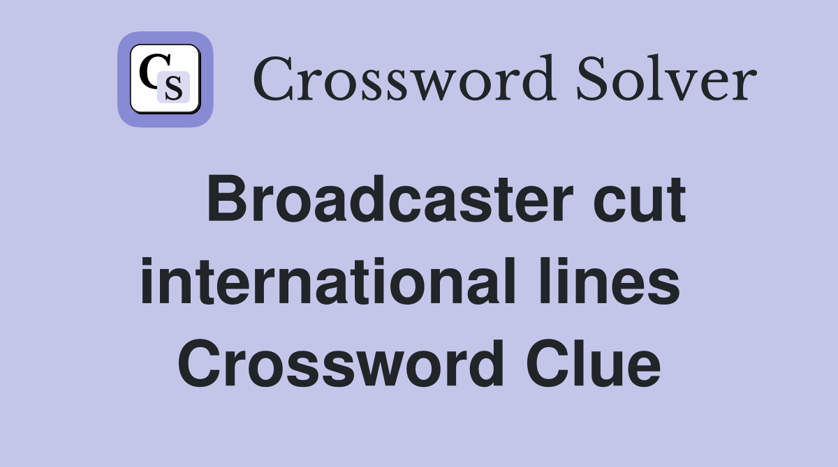   Broadcaster cut international lines  Crossword Clue