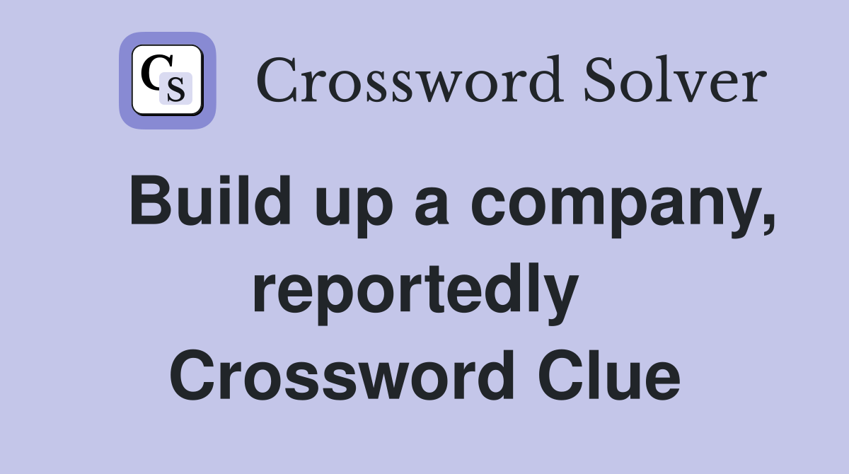   Build up a company, reportedly  Crossword Clue