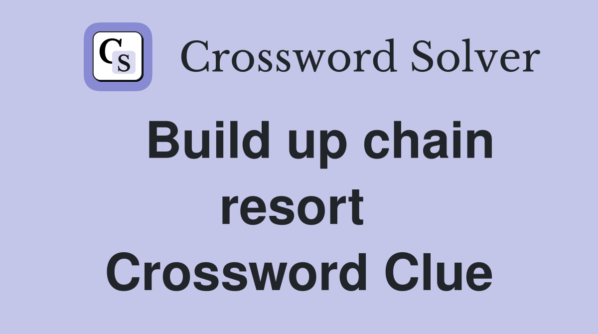   Build up chain resort  Crossword Clue