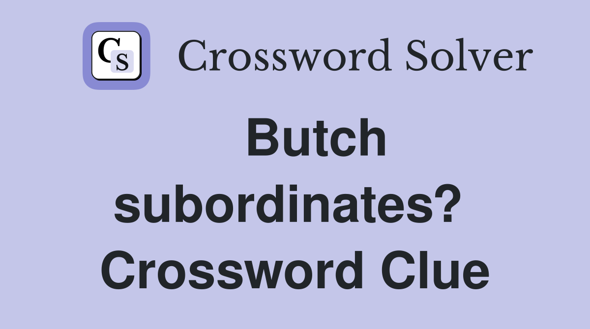   Butch subordinates?  Crossword Clue