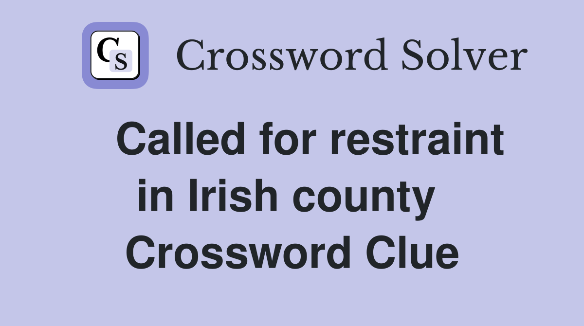   Called for restraint in Irish county  Crossword Clue