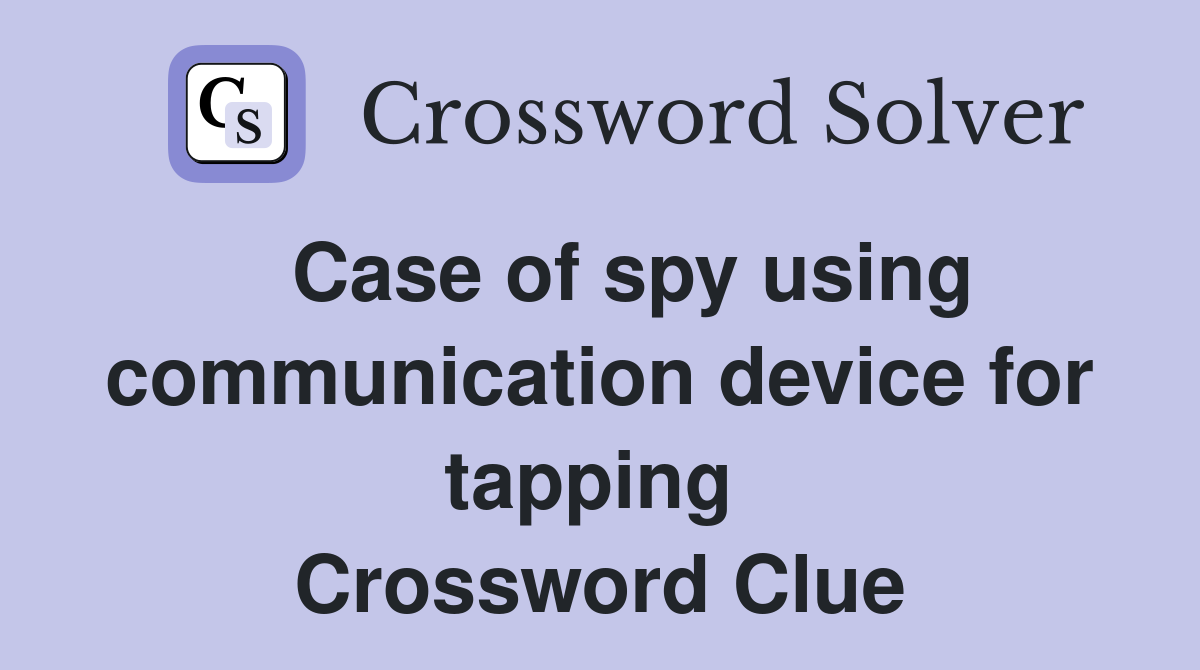   Case of spy using communication device for tapping  Crossword Clue