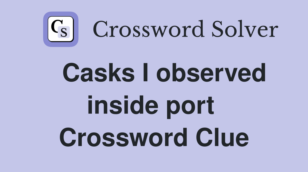   Casks I observed inside port  Crossword Clue