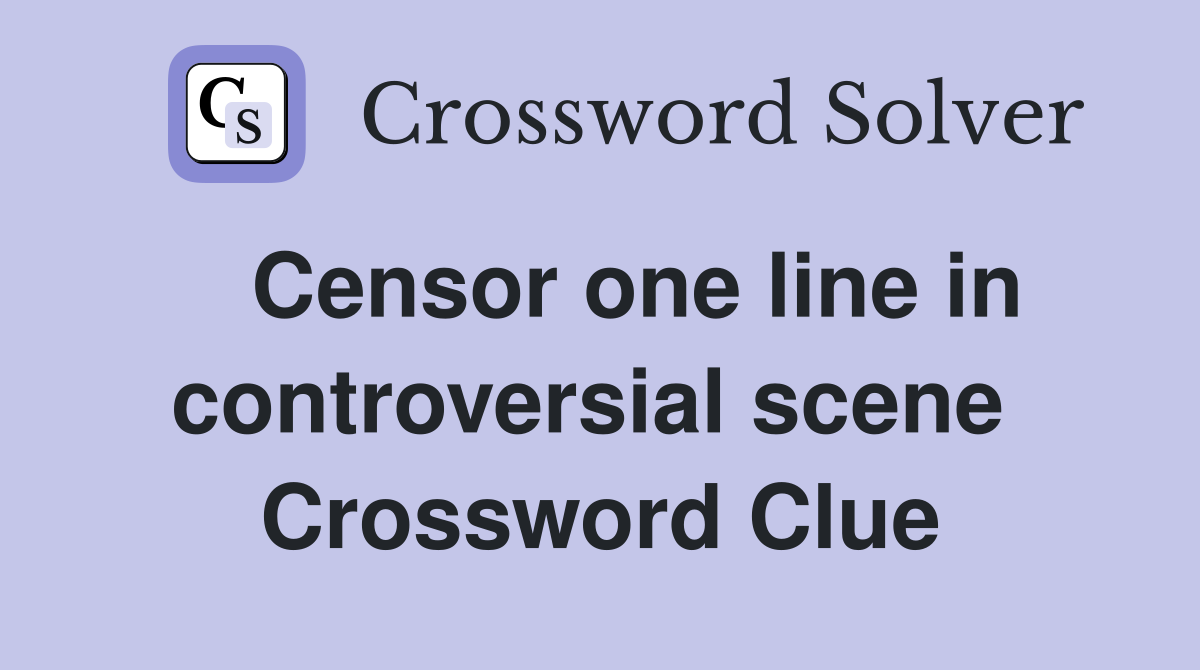   Censor one line in controversial scene  Crossword Clue