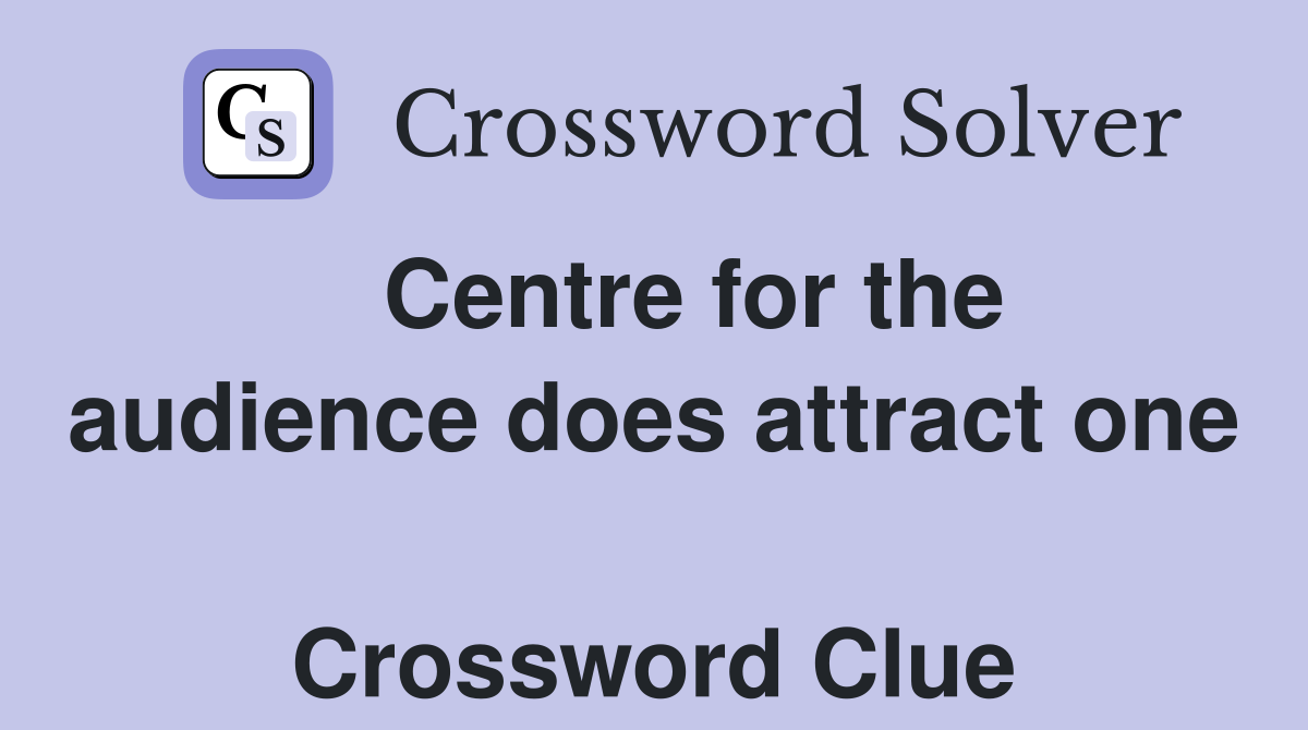   Centre for the audience does attract one  Crossword Clue