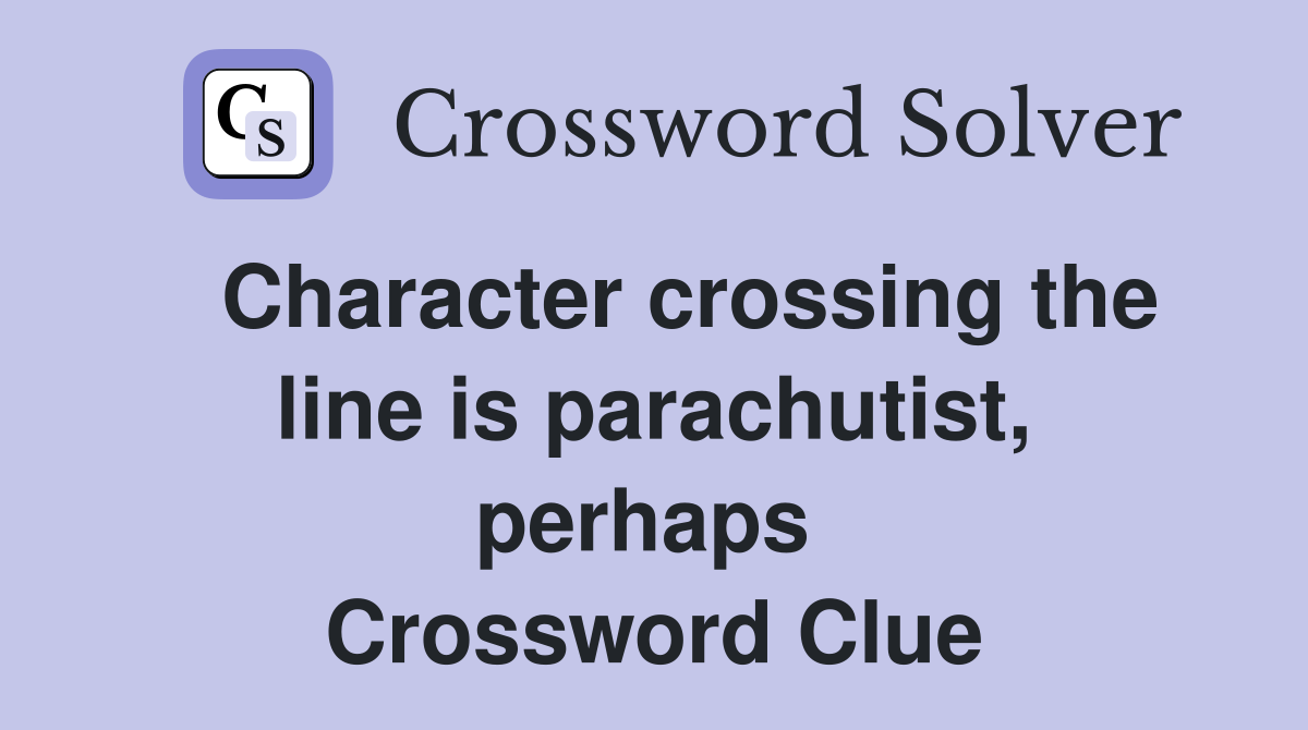   Character crossing the line is parachutist, perhaps  Crossword Clue