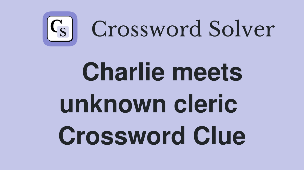   Charlie meets unknown cleric  Crossword Clue